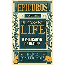 EPICURUS and THE PLEASANT LIFE: A Philosophy of Nature