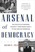 Arsenal of Democracy: The Politics of National Security--From World War II to the War on Terrorism