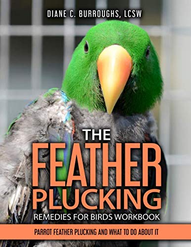 The Feather Plucking Remedies for Birds Workbook: Parrot Feather Plucking and What To Do About It at Amazon