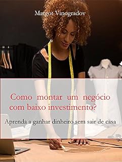 Como montar um negócio com baixo investimento?: Monte seu negócio em casa sem precisar investir uma grande quantia de dinheiro.