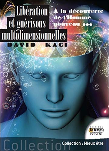 Libération et guérisons multidimensionnelles : à la découverte de l'homme nouveau by David Kaci