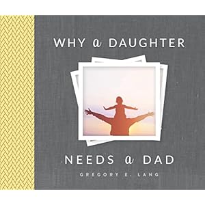 Why a Daughter Needs a Dad: A Unique and Thoughtful Gift for Dads or Daughters (Sweet Gift for Fathers)