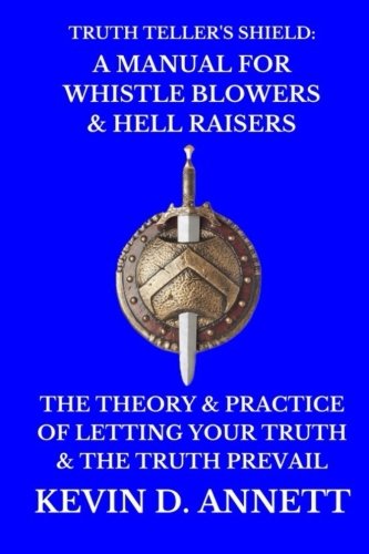 Truth Teller's Shield: A Manual for Whistle Blowers & Hell Raisers: The Theory & Practice of Letting Your Truth & The Truth Prevail