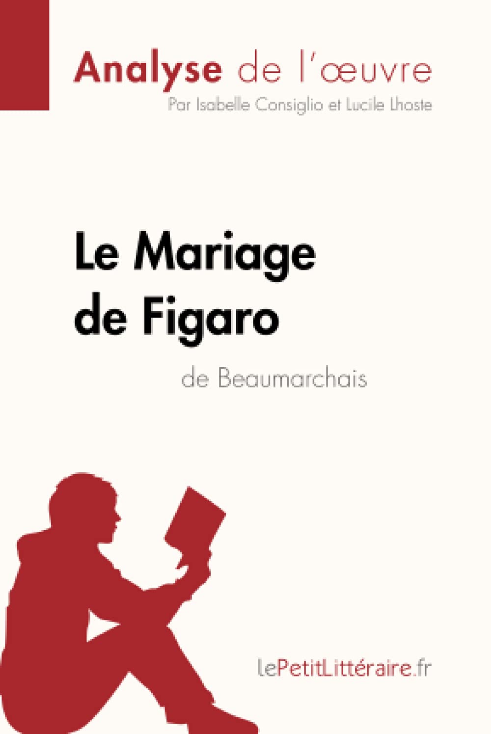 Le Mariage De Figaro De Beaumarchais Analyse De L Oeuvre Analyse Complete Et Resume Detaille De L Oeuvre Fiche De Lecture French Edition Lepetitlitteraire Isabelle Consiglio Isabelle Lhoste Lucile Amazon Com Books