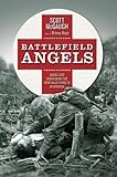 Battlefield Angels: Saving Lives Under Enemy Fire From Valley Forge to Afghanistan (General Military)