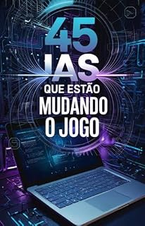 Livro Inteligência Artificial : Guia prático com 45 IAs que Estão Mudando o Jogo: Qual é essa IA? O que faz? Exemplos práticos de como posso utilizar