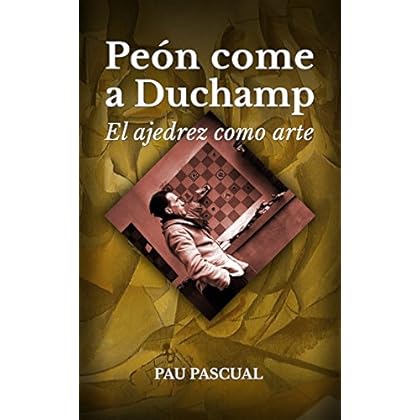 Peón come a Duchamp. El ajedrez como arte: El legado ajedrecístico de Marcel Duchamp