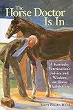 The Horse Doctor Is In: A Kentucky Veterinarian's Advice and Wisdom on Horse Health Care by Brent Kelley D.V.M.