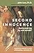Second Innocence: Rediscovering Joy and Wonder: A Guide to Renewal in Work, Relationships, and Daily Life - Book by John Izzo, PhD