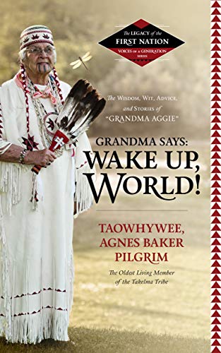 Grandma Says: Wake Up, World! The Wisdom, Wit, Advice, and Stories of ''Grandma Aggie'' ( Legacy of by Agnes Baker Pilgrim