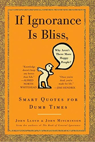 If Ignorance Is Bliss, Why Aren't There More Happy People?: Smart Quotes for Dumb Times Roughcut – Deckle Edge, August 4, 2009