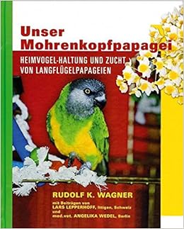 Unser Mohrenkopfpapagei Heimtier Haltung Und Zucht Von Langflugelpapageien Amazon De Wagner Rudolf K Bucher