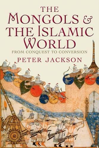 The Mongols and the Islamic World: From Conquest to Conversion