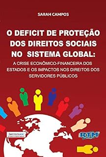 Livro O DEFICIT DE PROTEÇÃO DOS DIREITOS SOCIAIS NO SISTEMA GLOBAL: : A CRISE ECONÔMICO-FINANCEIRA DOS ESTADOS E OS IMPACTOS NOS DIREITOS DOS SERVIDORES PÚBLICOS
