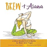 Brew & Asana: A BeerSnobChick's Guide to Beer and Yoga by 