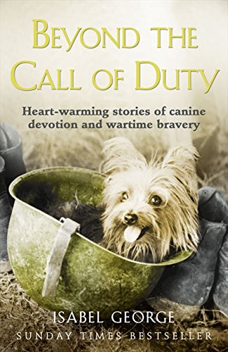Beyond the Call of Duty: Heart-warming stories of canine devotion and bravery by Isabel George