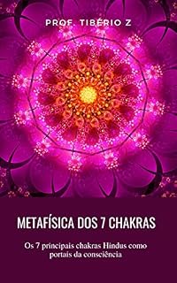 Livro Metafísica dos 7 Chakras: Os 7 principais chakras Hindus como portais da consciência