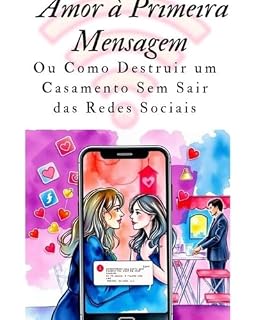 Livro Amor A Primeira Mensagem: Ou Como Destruir um Casamento Sem Sair das Redes Sociais