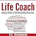 Life Coach: How to Start a Life Coaching Practice