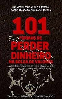 101 Formas de Perder Dinheiro na Bolsa de Valores: O SEU GUIA DEFINITIVO DE INVESTIMENTO
