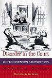 Disorder in the Court: Great Fractured Moments in Courtroom History