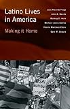 Latino Lives in America: Making It Home