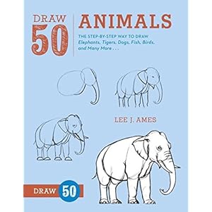 Draw 50 Animals: The Step-by-Step Way to Draw Elephants, Tigers, Dogs, Fish, Birds, and Many More...