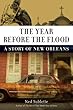 The Year Before the Flood: A Story of New Orleans, by Ned Sublette