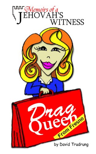 Memoirs of a Jehovah's Witness Drag Queen from Fresno by David Trudrung