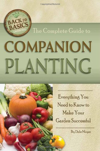 The Complete Guide to Companion Planting: Everything You Need to Know to Make Your Garden Successful (Back-To-Basics)
