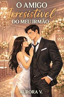 O AMIGO IRRESISTÍVEL DO MEU IRMÃO: Uma esposa para o CEO