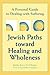 Jewish Paths toward Healing and Wholeness: A Personal Guide to Dealing with Suffering