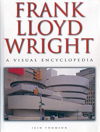Frank Lloyd Wright: A Visual Encyclopedia: Thompson, Iain