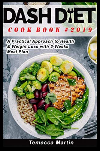 DASH DIET Cook Book #2019: A Practical Approach to Health & Weight Loss with 3-Weeks Meal Plan by Temecca Martin