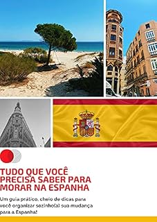Livro TUDO QUE VOCÊ PRECISA SABER PARA MORAR NA ESPANHA: Um guia prático, cheio de dicas para você organizar sozinho(a) sua mudança para a Espanha!