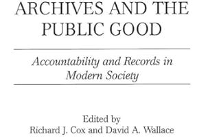 Archives and the Public Good: Accountability and Records in Modern Society