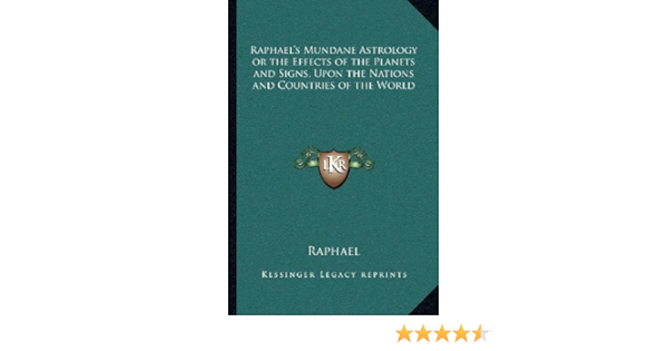 Raphael S Mundane Astrology Or The Effects Of The Planets And Signs Upon The Nations And Countries Of The World Raphael 9781162627397 Amazon Com Books