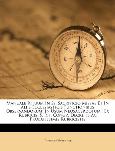 Manuale Rituum In Ss. Sacrificio Missae Et In Aliis Ecclesiasticis Functionibus Observandorum: In Usum Neosacerdotum : Ex Rubricis, S. Rit. Congr. ... Probatissimis Rubricistis (Romanian Edition)