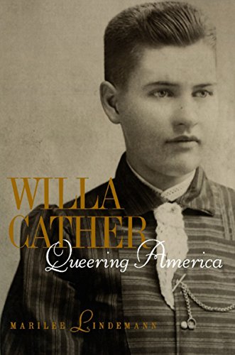 Willa Cather: Queering America (Between Men-Between Women: Lesbian and Gay Studies)