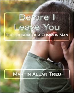 Before I Leave You The Journal Of A Common Man Treu Martin Allan Amazon Com Books Before I Leave You The Journal Of A Common Man Treu Martin Allan Amazon Com Books