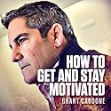 How to Get and Stay Motivated Audiobook by Grant Cardone Narrated by Grant Cardone