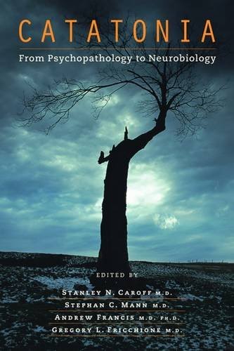 Catatonia: From Psychopathology to Neurobiology, by Stanley N. Caroff, Stephan C. Mann, Andrew Francis