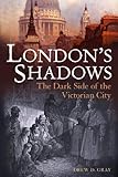 Front cover for the book London's Shadows: The Dark Side of the Victorian City by Drew D. Gray