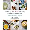 Everyday Ayurveda Cooking for a Calm, Clear Mind: 100 Simple Sattvic Recipes