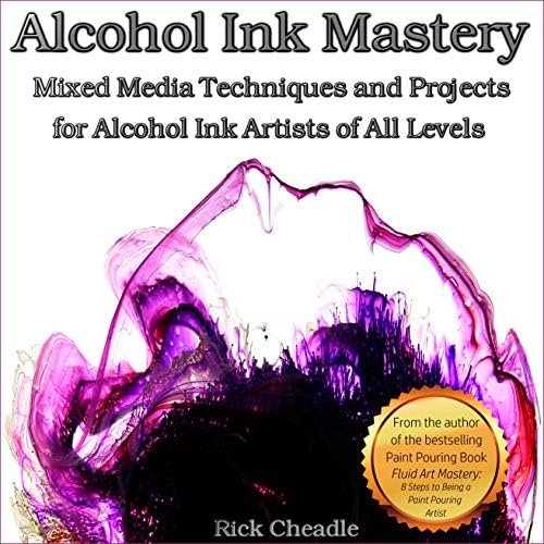 Alcohol Ink Mastery: Mixed Media Techniques and Projects