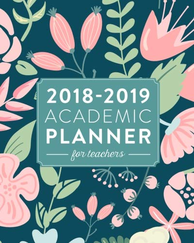 2018-2019 Academic Planner for Teachers: Weekly & Monthly Lesson Planner for Teachers | 2018-2019: Navy Floral Illustration, July 2018 - June 2019, 8