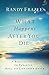 What Happens After You Die: A Biblical Guide to Paradise, Hell, and Life After Death by Randy Frazee