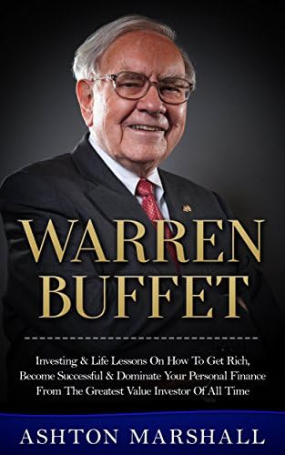 Warren Buffett: Investing & Life Lessons On How To Get Rich, Become Successful & Dominate Your Personal Finance From The Greatest Value Investor Of All ... Men, Success Principles, Business Advice) Kindle Edition