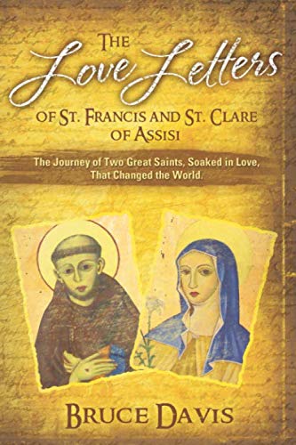 The Love Letters of St. Francis and St. Clare of Assisi: The Journey of Two Great Saints, Soaked in by Bruce Davis