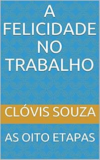 Livro A FELICIDADE NO TRABALHO: AS OITO ETAPAS